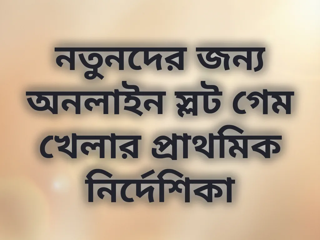 নতুনদের জন্য অনলাইন স্লট গেম খেলার প্রাথমিক নির্দেশিকা