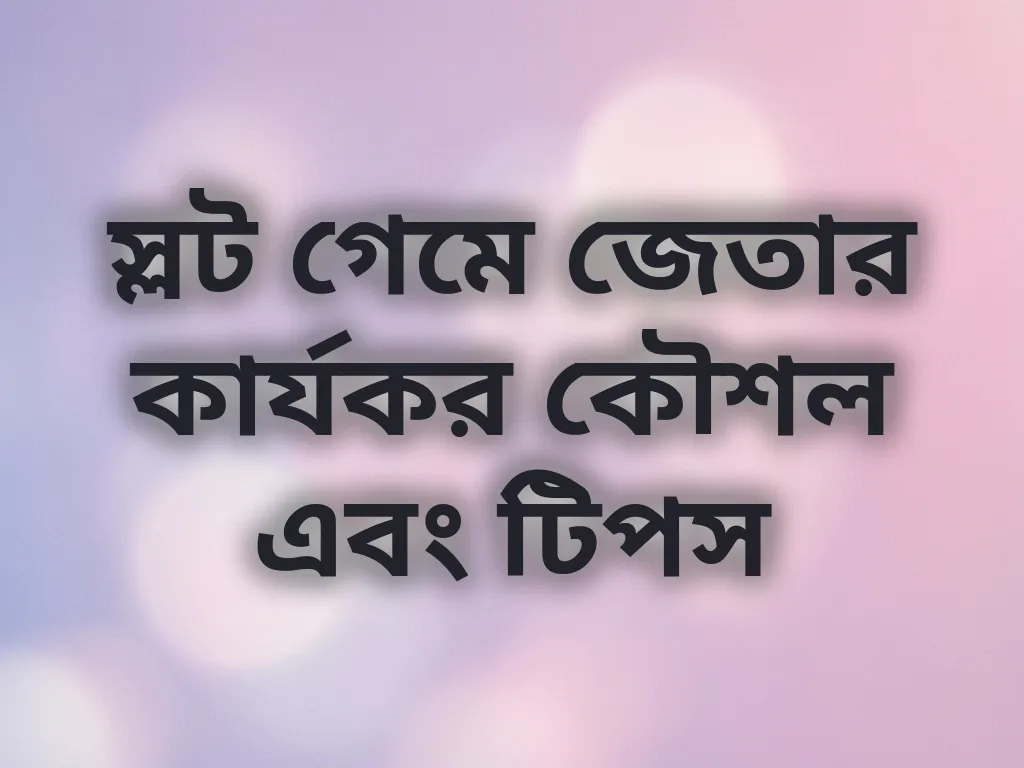 স্লট গেমে জেতার কার্যকর কৌশল এবং টিপস