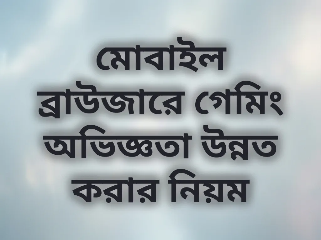 মোবাইল ব্রাউজারে গেমিং অভিজ্ঞতা উন্নত করার নিয়ম