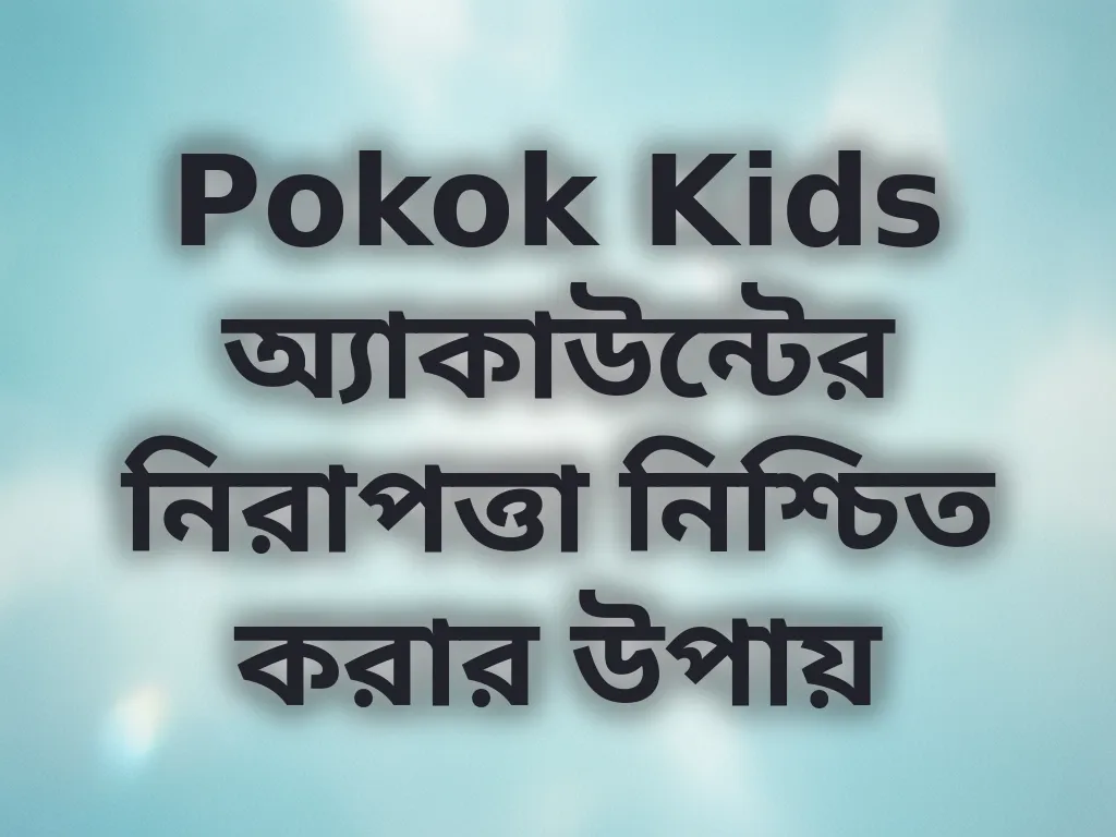 Pokok Kids অ্যাকাউন্টের নিরাপত্তা নিশ্চিত করার উপায়
